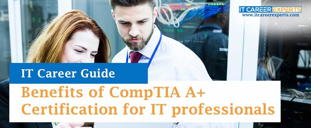 Benefits of CompTIA A+ Certification for IT professionals
