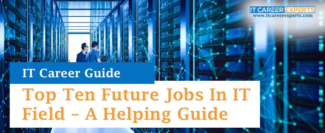 Top Ten Future Jobs In IT Field – A Helping Guide